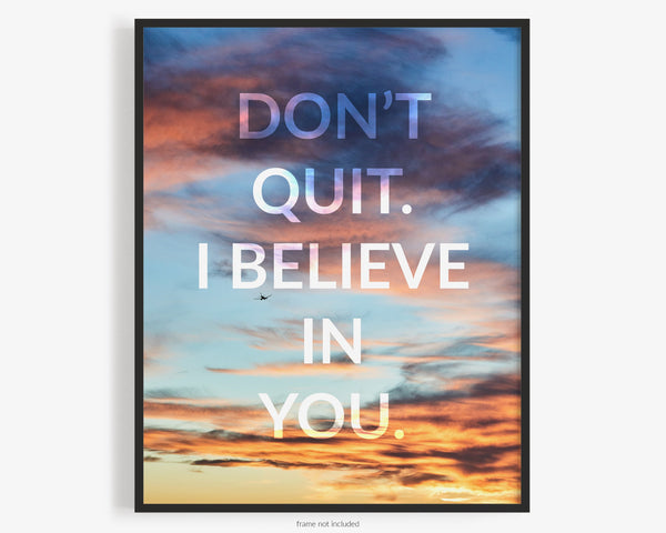 "Don't Quit, I Believe In You." Motivational Quote Photography Print